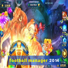 football manager 2014